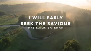 I Will Early Seek the Saviour | Songs and Everlasting Joy