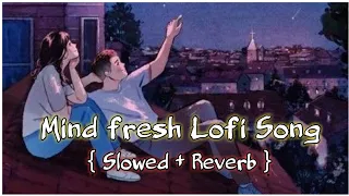 Mind fresh lofi Song♥️Bollywood Lofi music 💚Slowed Reverb|| 🎵Night lofi Song...♡...