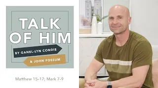 Talk Of Him - EP 16 - Matthew 15–17; Mark 7–9