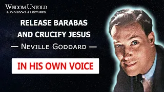 Neville Goddard - Release Barabas and Crucify Jesus - Full Lecture