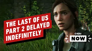 The Last of Us Part 2 Delayed Indefinitely - IGN Now