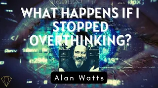 Alan Watts What Happens If I Stopped Overthinking?