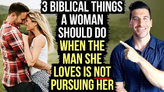 When a Man Is Not Pursuing, the Bible Says a Woman Should . . .