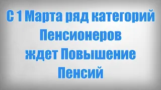 С 1 Марта ряд категорий Пенсионеров ждет Повышение Пенсий