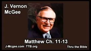 40 Matthew 11-13 - J Vernon Mcgee - Thru the Bible
