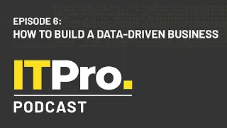 The ITPro Podcast: How to build a data driven business