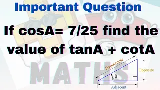 IF cos A =7/25 FIND THE VALUE OF tan A + cot A