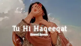 TU HI HAQEEQAT - SLOWED REVERB