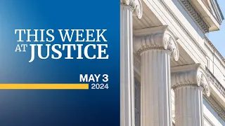 This Week at Justice - May 3, 2024