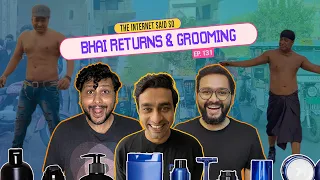 The Internet Said So | EP 131 | Bhai Returns & Grooming