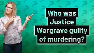 Who was Justice Wargrave guilty of murdering?