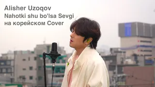 Alisher Uzoqov - Nahotki shu bo'lsa Sevgi на корейском Cover by Song wonsub(송원섭)