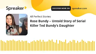Rose Bundy – Untold Story of Serial Killer Ted Bundy’s Daughter (made with Spreaker)