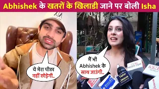 Isha Malviya Reaction On Going In Khatro Ke Khiladi With Abhishek Kumar !