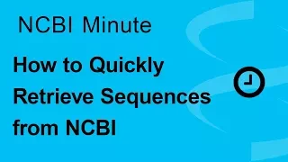 NCBI Minute: How to Quickly Retrieve Sequences from NCBI