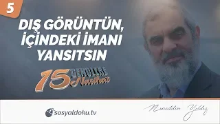 5) DIŞ GÖRÜNTÜN İÇİNDEKİ İMANI YANSITSIN! / Gençlere 15 Nasihat - Nureddin Yıldız