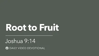 Root to Fruit | Joshua 9:14 | Our Daily Bread Video Devotional