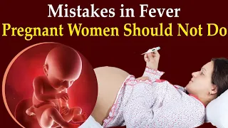 Fever in Pregnancy - What are do's and don'ts | Mistakes Pregnant Women Do in Fever that Harms Baby