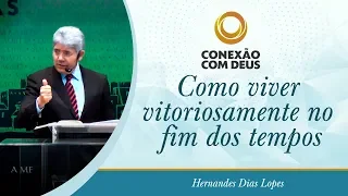 Como viver vitoriosamente no fim dos tempos - Pr Hernandes Dias Lopes