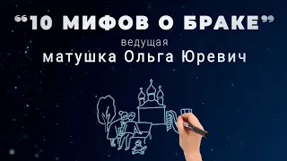 "10 мифов о браке" (матушка Ольга Юревич)