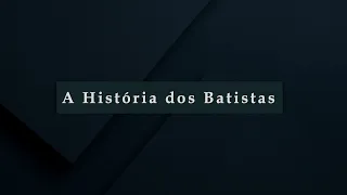 Doutrinas Batistas | História dos Batistas | Pr Riker