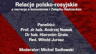 Debata: "Relacje polsko-rosyjskie a narracje o komunizmie i Związku Radzieckim" Nowak, Grala, Jurasz