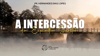 A Intercessão do Espírito Santo | Rev. Hernandes Dias Lopes