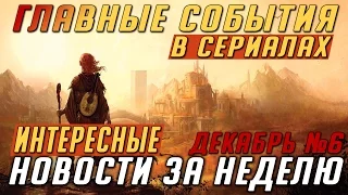 Самые интересные новости о сериалах / Подводим итоги недели (Выпуск: Декабрь №6) #кино