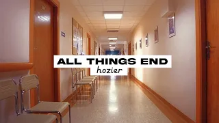 hozier - All things end but you’re sitting in a hospital waiting room