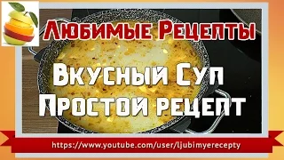 Вкусный суп.  Простой рецепт вкусного супа.