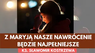 Z Maryją nasze nawrócenie będzie najpełniejsze - ks. Sławomir Kostrzewa