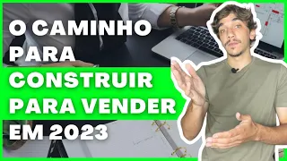 COMO COMEÇAR A CONSTRUIR PARA VENDER EM 2023?