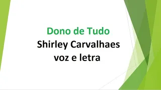 Dono de Tudo - Shirley Carvalhaes - voz e letra