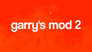 Garry's Mod 2: Coming in 2023...