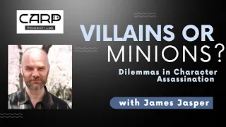 Webinar #10: Villains or Minions? Dilemmas in Character Assassination with James Jasper