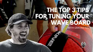 THE TOP 3 TIPS FOR TUNING YOUR WAVE BOARD- with Graham Ezzy