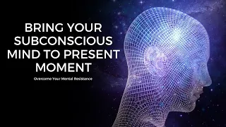 Bring Your Subconscious Mind to Present Moment | Overcome Your Mental Resistance | Binaural Tones