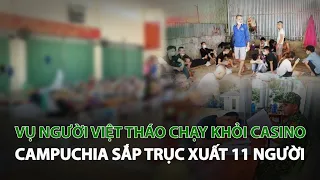 Vụ Người Việt tháo chạy khỏi Casino Campuchia sắp trục xuất 11 người| VTC14