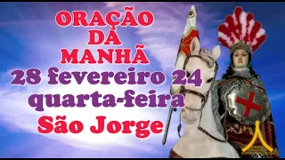 Oração da Manhã e para todo dia 28 de fevereiro de 2024, São Jorge, Fechar o Corpo e Abrir Caminhos