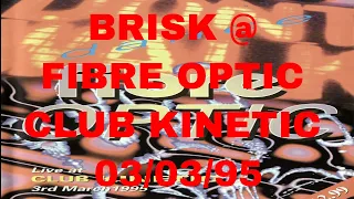BRISK @ FIBRE OPTIC - CLUB KINETIC 03/03/95