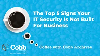 The Top 5 Signs Your IT Security Is Not Built For Business - Coffee with Cobb