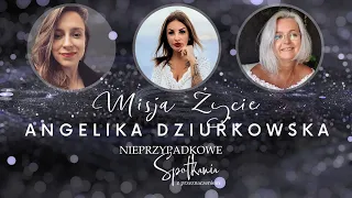 Angelika Dziurkowska-  Misja Życie- Nieprzypadkowe Spotkania z Przeznaczeniem