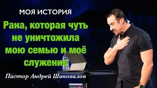 «Рана, которая чуть не уничтожила мою семью и моё служение» (Моя история) Пастор Андрей Шаповалов