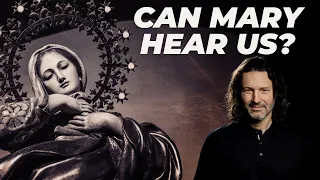 Can Mary Hear Our Prayers?