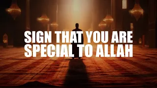 A SIGN THAT YOU ARE VERY SPECIAL TO ALLAH