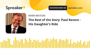 The Rest of the Story: Paul Revere - His Daughter's Ride (made with Spreaker)