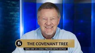 The Covenant Tree | Give Him 15  Daily Prayer with Dutch | August 8, 2023