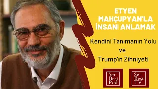 Etyen Mahçupyan'la İnsanı Anlamak 3 | Kendini Tanımanın Yolu Ve Trump'ın Zihniyeti