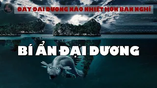 NHỮNG VẤN ĐỀ ĐỊA LÝ, ĐÁY ĐẠI DƯƠNG NÁO NHIỆT HƠN BẠN NGHĨ - ÂM THANH CỦA ĐẠI DƯƠNG SẼ NHƯ THẾ NÀO?