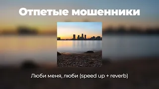 Отпетые мошенники - Люби меня, люби (speed up + reverb)